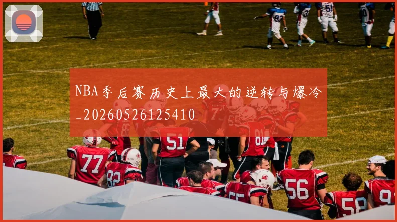 NBA季后赛历史上最大的逆转与爆冷_20260526125410