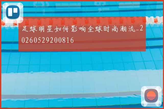 足球明星如何影响全球时尚潮流_20260529200816